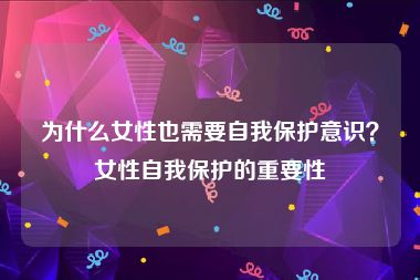 为什么女性也需要自我保护意识？女性自我保护的重要性