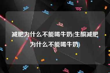 减肥为什么不能喝牛奶(生酮减肥为什么不能喝牛奶)