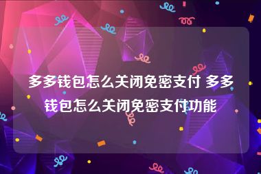 多多钱包怎么关闭免密支付 多多钱包怎么关闭免密支付功能