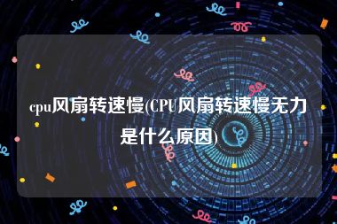 cpu风扇转速慢(CPU风扇转速慢无力是什么原因)