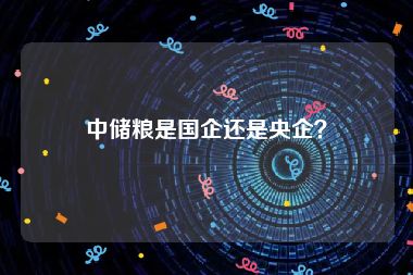 中储粮是国企还是央企？