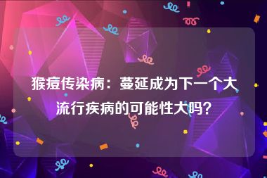 猴痘传染病：蔓延成为下一个大流行疾病的可能性大吗？