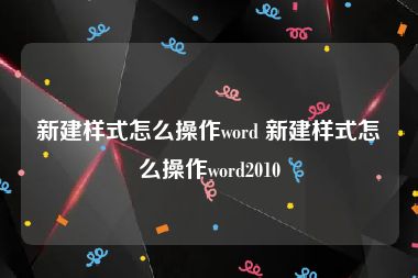 新建样式怎么操作word 新建样式怎么操作word2010