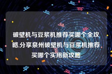 破壁机与豆浆机推荐买哪个全攻略,分享泉州破壁机与豆浆机推荐买哪个实用新攻略