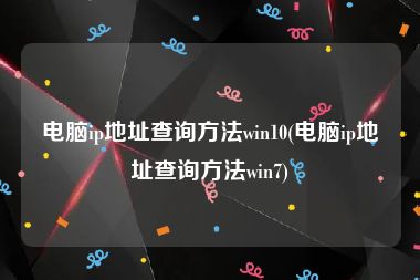 电脑ip地址查询方法win10(电脑ip地址查询方法win7)