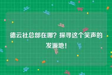 德云社总部在哪？探寻这个笑声的发源地！