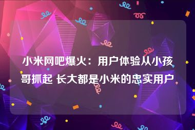 小米网吧爆火：用户体验从小孩哥抓起 长大都是小米的忠实用户