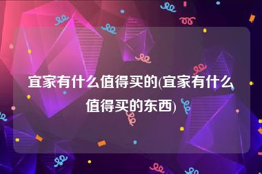 宜家有什么值得买的(宜家有什么值得买的东西)