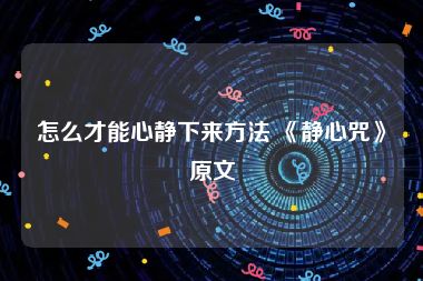 怎么才能心静下来方法 《静心咒》原文