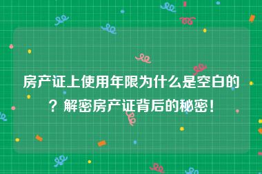 房产证上使用年限为什么是空白的？解密房产证背后的秘密！