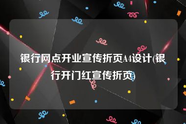 银行网点开业宣传折页A4设计(银行开门红宣传折页)