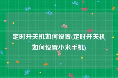 定时开关机如何设置(定时开关机如何设置小米手机)