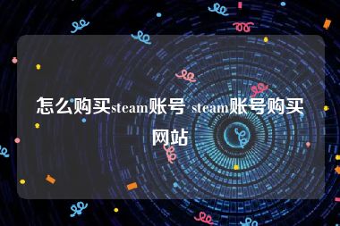 怎么购买steam账号 steam账号购买网站