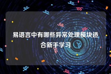 易语言中有哪些异常处理模块适合新手学习