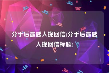 分手后最感人挽回信(分手后最感人挽回信标题)