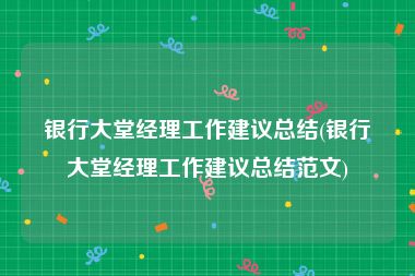 银行大堂经理工作建议总结(银行大堂经理工作建议总结范文)