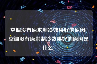 空调没有原来制冷效果好的原因(空调没有原来制冷效果好的原因是什么)