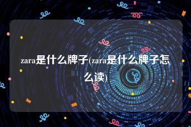 zara是什么牌子(zara是什么牌子怎么读)