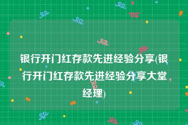 银行开门红存款先进经验分享(银行开门红存款先进经验分享大堂经理)