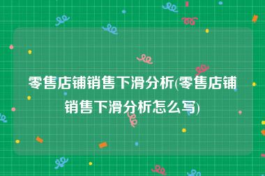 零售店铺销售下滑分析(零售店铺销售下滑分析怎么写)