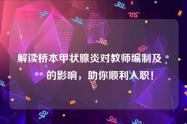 解读桥本甲状腺炎对教师编制及 *** 的影响，助你顺利入职！