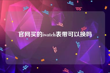 官网买的iwatch表带可以换吗