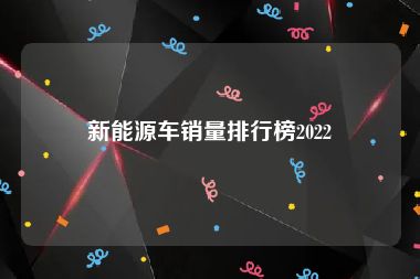 新能源车销量排行榜2022