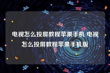 电视怎么投屏教程苹果手机 电视怎么投屏教程苹果手机版