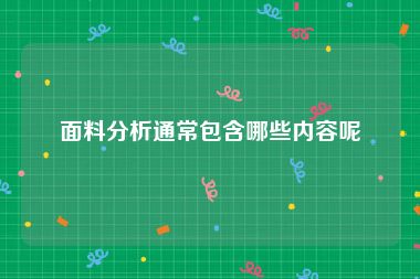 面料分析通常包含哪些内容呢