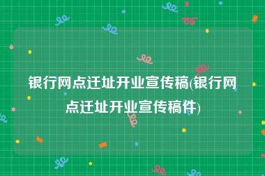 银行网点迁址开业宣传稿(银行网点迁址开业宣传稿件)