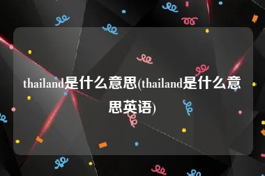 thailand是什么意思(thailand是什么意思英语)