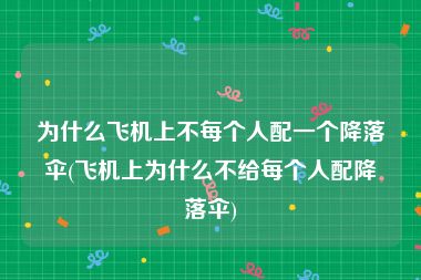 为什么飞机上不每个人配一个降落伞(飞机上为什么不给每个人配降落伞)