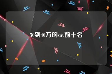 30到40万的suv前十名