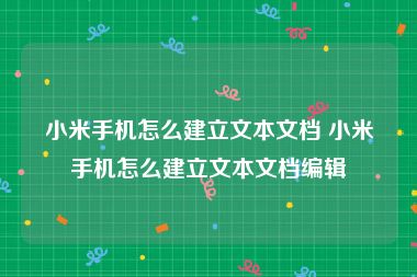 小米手机怎么建立文本文档 小米手机怎么建立文本文档编辑