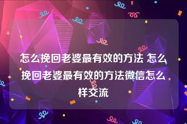 怎么挽回老婆最有效的方法 怎么挽回老婆最有效的方法微信怎么样交流