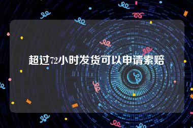 超过72小时发货可以申请索赔