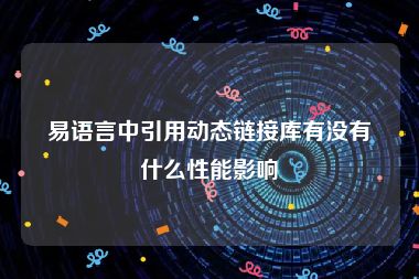 易语言中引用动态链接库有没有什么性能影响