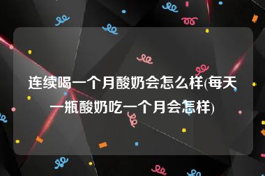 连续喝一个月酸奶会怎么样(每天一瓶酸奶吃一个月会怎样)