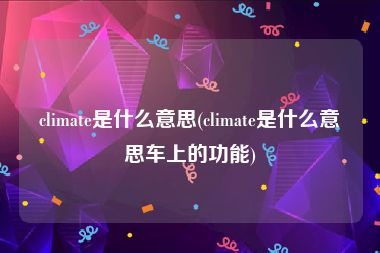 climate是什么意思(climate是什么意思车上的功能)