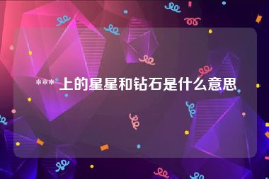  *** 上的星星和钻石是什么意思