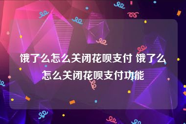 饿了么怎么关闭花呗支付 饿了么怎么关闭花呗支付功能