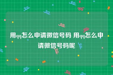 用qq怎么申请微信号码 用qq怎么申请微信号码呢