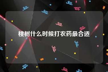 桃树什么时候打农药最合适