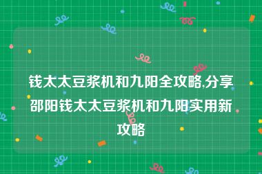 钱太太豆浆机和九阳全攻略,分享邵阳钱太太豆浆机和九阳实用新攻略