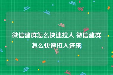 微信建群怎么快速拉人 微信建群怎么快速拉人进来