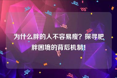 为什么胖的人不容易瘦？探寻肥胖困境的背后机制！