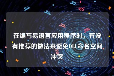 在编写易语言应用程序时，有没有推荐的做法来避免DLL命名空间冲突