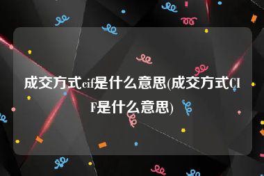 成交方式cif是什么意思(成交方式CIF是什么意思)