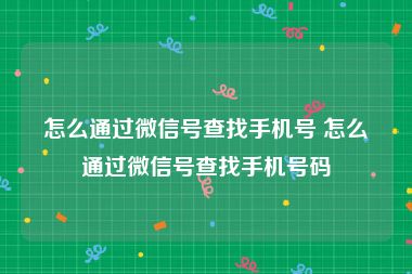 怎么通过微信号查找手机号 怎么通过微信号查找手机号码