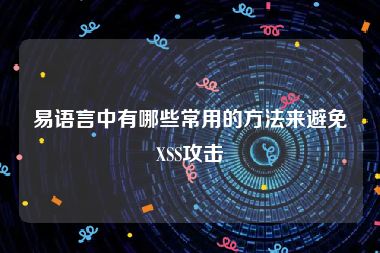 易语言中有哪些常用的方法来避免XSS攻击